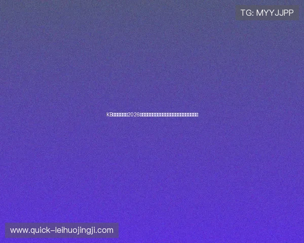 KB体育娱乐聚焦2026世界杯热门球队分析与比赛预测，助你掌握最新动态
